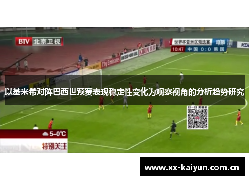以基米希对阵巴西世预赛表现稳定性变化为观察视角的分析趋势研究 以基米希对阵巴西世预赛表现稳定性变化为观察视角的分析趋势研究